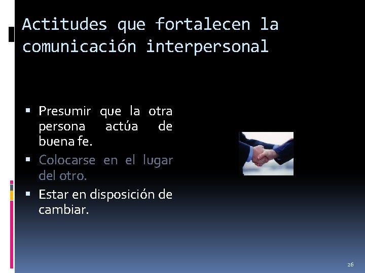 Actitudes que fortalecen la comunicación interpersonal Presumir que la otra persona actúa de buena