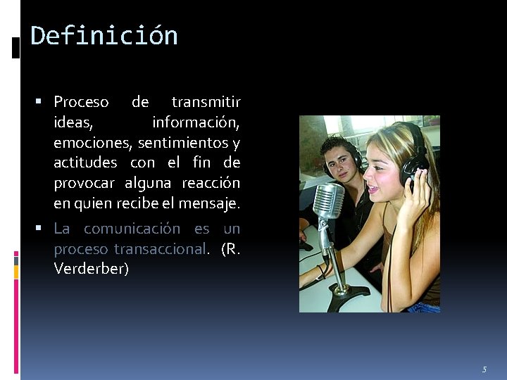 Definición Proceso de transmitir ideas, información, emociones, sentimientos y actitudes con el fin de