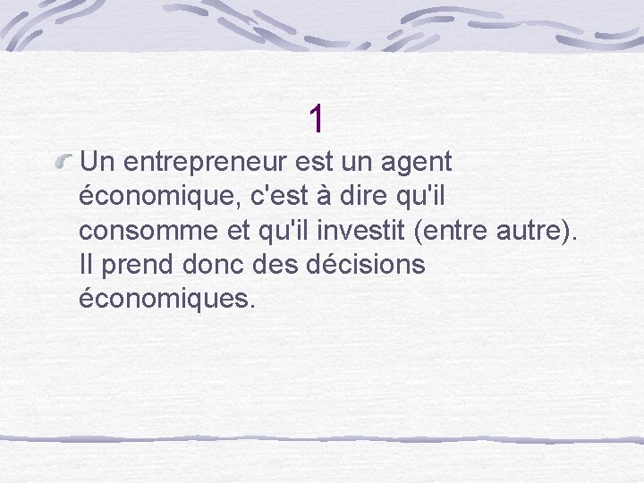 1 Un entrepreneur est un agent économique, c'est à dire qu'il consomme et qu'il