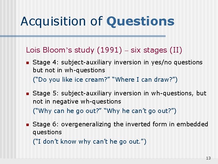 Acquisition of Questions Lois Bloom’s study (1991) – six stages (II) n Stage 4:
