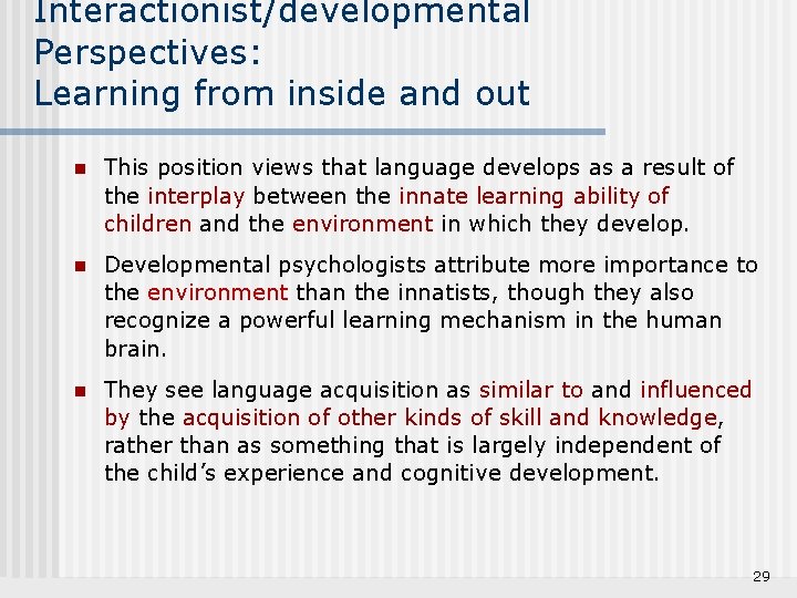 Interactionist/developmental Perspectives: Learning from inside and out n This position views that language develops