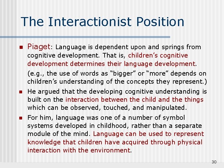The Interactionist Position n Piaget: Language is dependent upon and springs from cognitive development.
