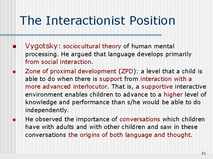 The Interactionist Position n Vygotsky: sociocultural theory of human mental processing. He argued that