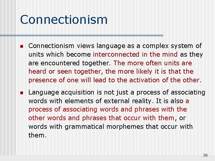 Connectionism n Connectionism views language as a complex system of units which become interconnected