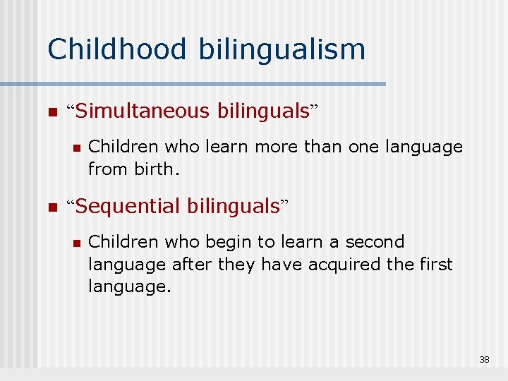 Childhood bilingualism n “Simultaneous bilinguals” n n Children who learn more than one language