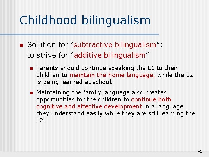 Childhood bilingualism n Solution for “subtractive bilingualism”: to strive for “additive bilingualism” n Parents