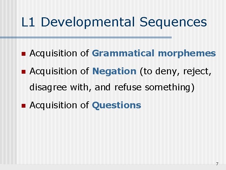 L 1 Developmental Sequences n Acquisition of Grammatical morphemes n Acquisition of Negation (to