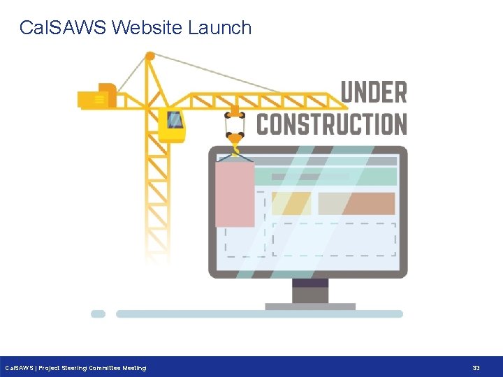 Cal. SAWS Website Launch Cal. SAWS | Project Steering Committee Meeting 33 