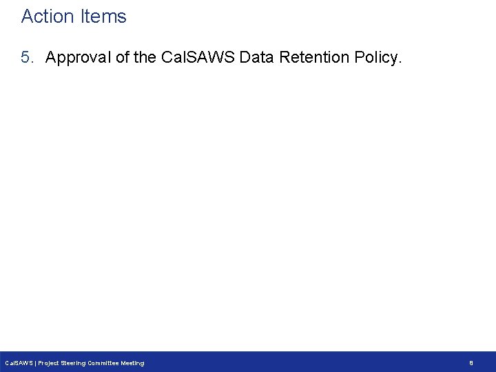 Action Items 5. Approval of the Cal. SAWS Data Retention Policy. Cal. SAWS |