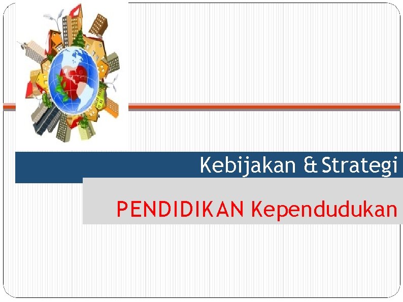 Kebijakan & Strategi PENDIDIKAN Kependudukan 