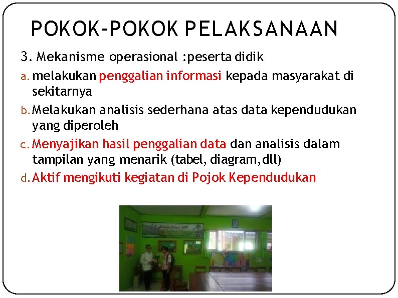 POKOK-POKOK PELAKSANAAN 3. Mekanisme operasional : peserta didik a. melakukan penggalian informasi kepada masyarakat