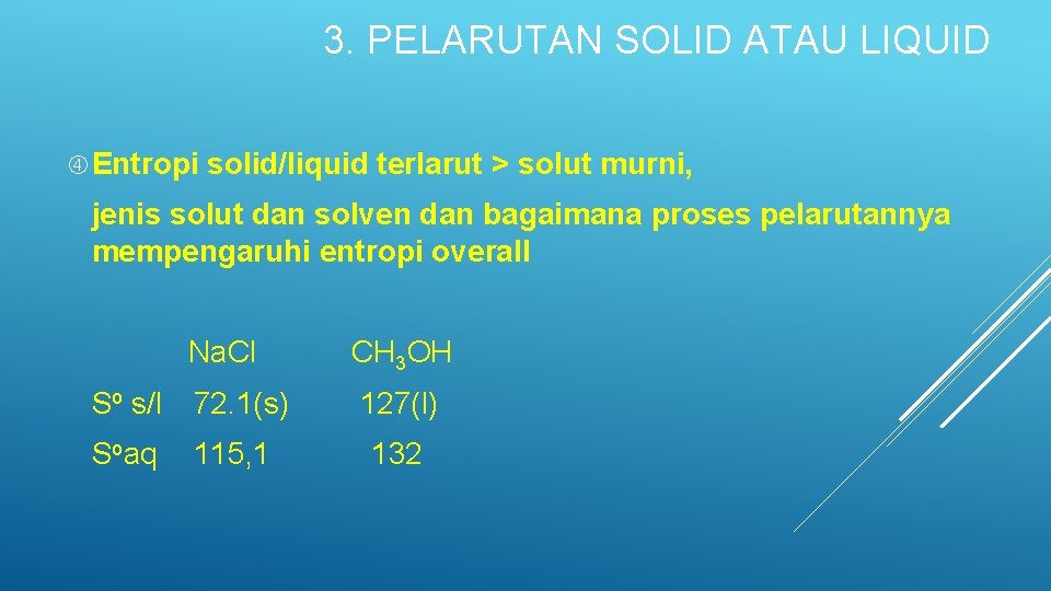 3. PELARUTAN SOLID ATAU LIQUID Entropi solid/liquid terlarut > solut murni, jenis solut dan