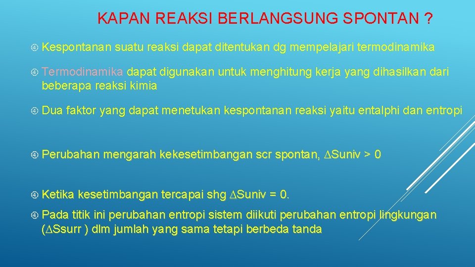 KAPAN REAKSI BERLANGSUNG SPONTAN ? Kespontanan suatu reaksi dapat ditentukan dg mempelajari termodinamika Termodinamika