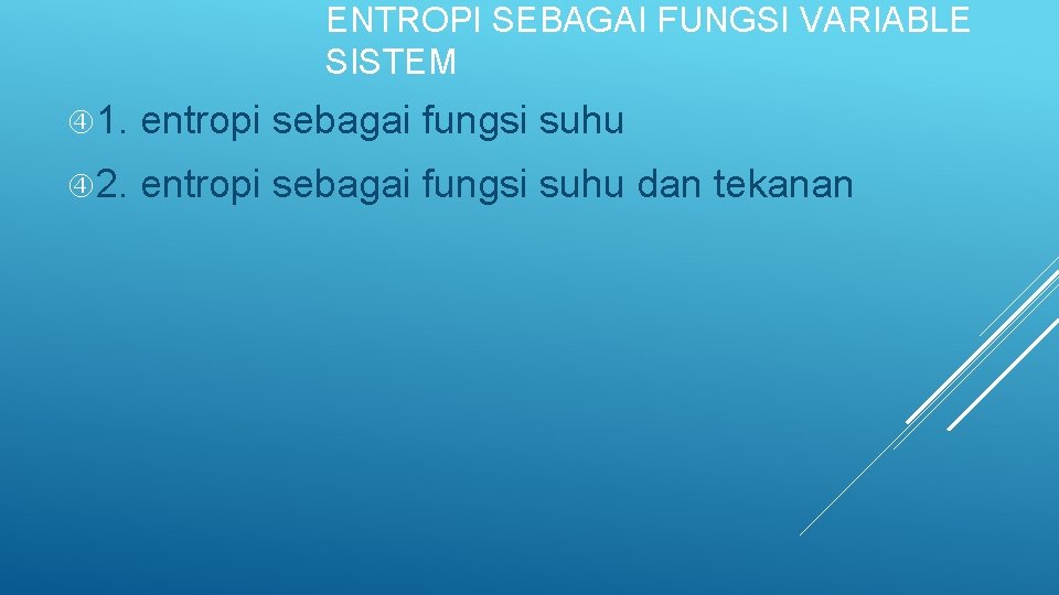 ENTROPI SEBAGAI FUNGSI VARIABLE SISTEM 1. entropi sebagai fungsi suhu 2. entropi sebagai fungsi