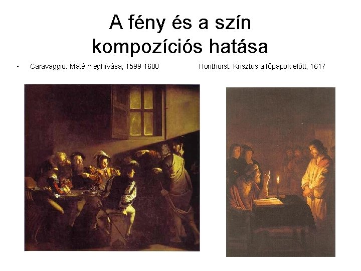 A fény és a szín kompozíciós hatása • Caravaggio: Máté meghívása, 1599 -1600 Honthorst: