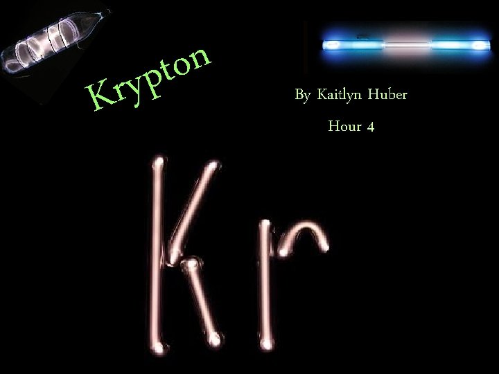 n o t p y r K By Kaitlyn Huber Hour 4 