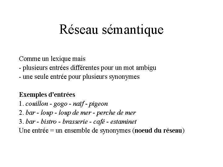 Réseau sémantique Comme un lexique mais - plusieurs entrées différentes pour un mot ambigu