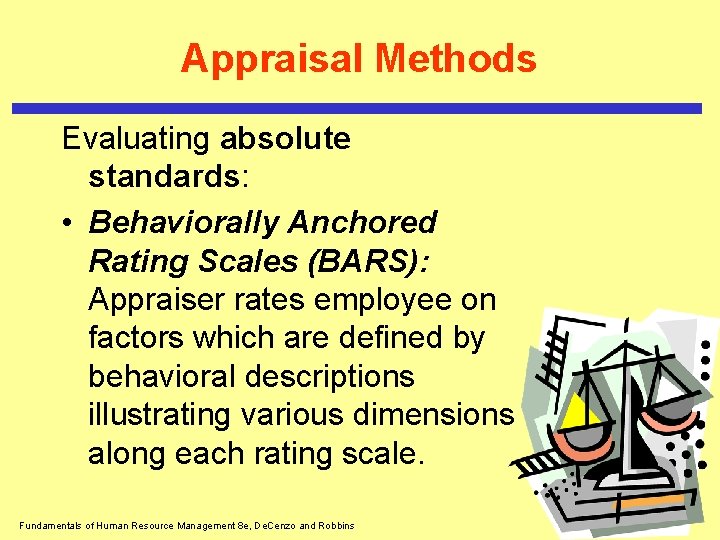 Appraisal Methods Evaluating absolute standards: • Behaviorally Anchored Rating Scales (BARS): Appraiser rates employee