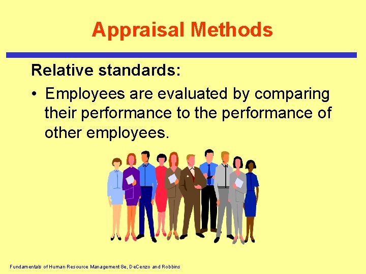 Appraisal Methods Relative standards: • Employees are evaluated by comparing their performance to the