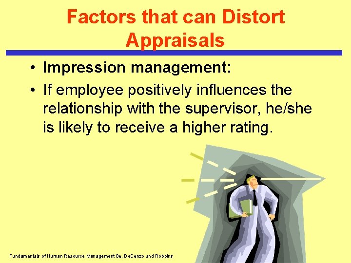 Factors that can Distort Appraisals • Impression management: • If employee positively influences the