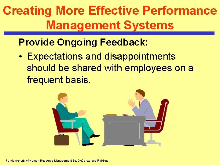 Creating More Effective Performance Management Systems Provide Ongoing Feedback: • Expectations and disappointments should