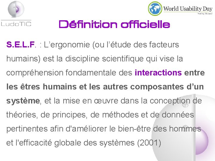 Définition officielle S. E. L. F. : L’ergonomie (ou l’étude des facteurs humains) est