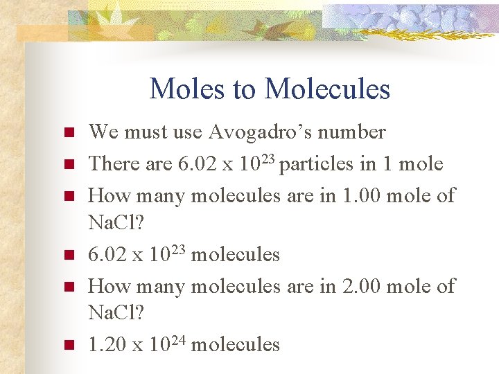 Moles to Molecules n n n We must use Avogadro’s number There are 6.