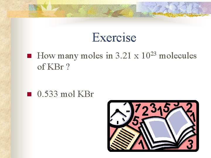 Exercise n How many moles in 3. 21 x 1023 molecules of KBr ?