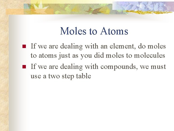 Moles to Atoms n n If we are dealing with an element, do moles