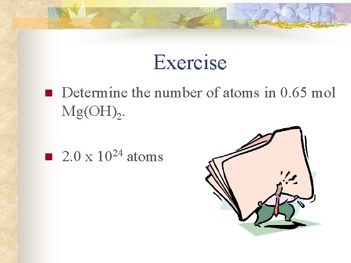 Exercise n Determine the number of atoms in 0. 65 mol Mg(OH)2. n 2.