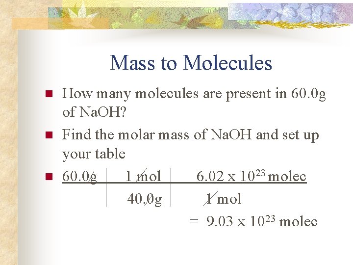 Mass to Molecules n n n How many molecules are present in 60. 0