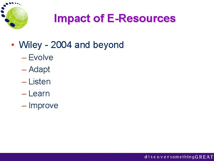 Impact of E-Resources • Wiley - 2004 and beyond – Evolve – Adapt –