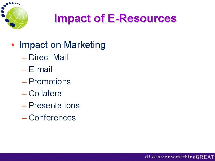 Impact of E-Resources • Impact on Marketing – Direct Mail – E-mail – Promotions