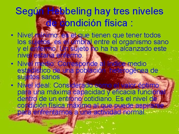 Según Hebbeling hay tres niveles de condición física : • Nivel mínimo: es el