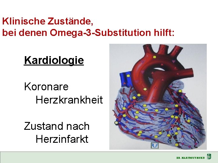 Klinische Zustände, bei denen Omega-3 -Substitution hilft: Kardiologie Koronare Herzkrankheit Zustand nach Herzinfarkt DR.