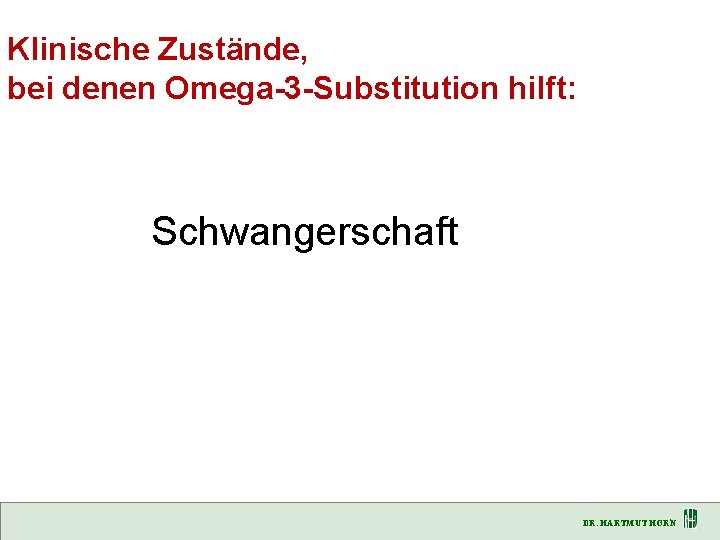 Klinische Zustände, bei denen Omega-3 -Substitution hilft: Schwangerschaft DR. HARTMUT HORN 