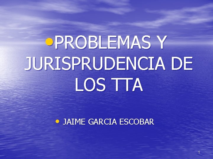  • PROBLEMAS Y JURISPRUDENCIA DE LOS TTA • JAIME GARCIA ESCOBAR 1 