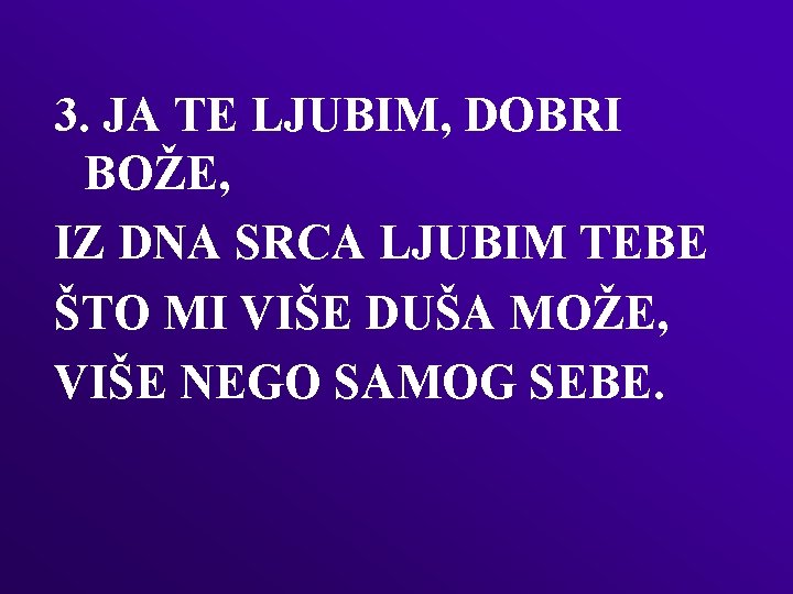 3. JA TE LJUBIM, DOBRI BOŽE, IZ DNA SRCA LJUBIM TEBE ŠTO MI VIŠE