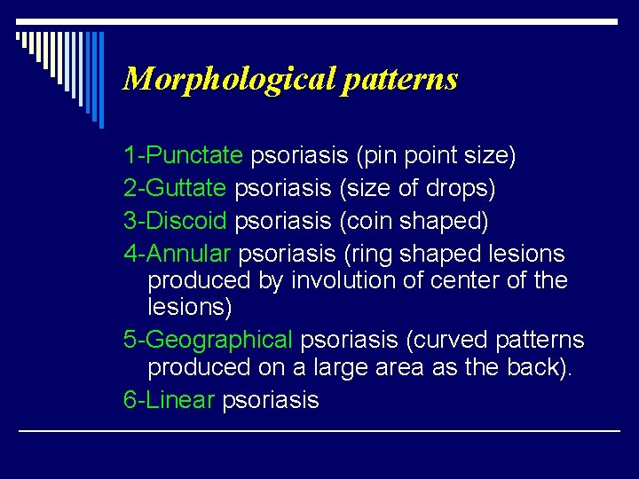 Morphological patterns 1 -Punctate psoriasis (pin point size) 2 -Guttate psoriasis (size of drops)