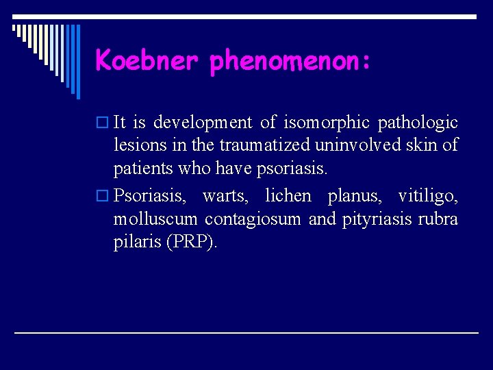 Koebner phenomenon: o It is development of isomorphic pathologic lesions in the traumatized uninvolved