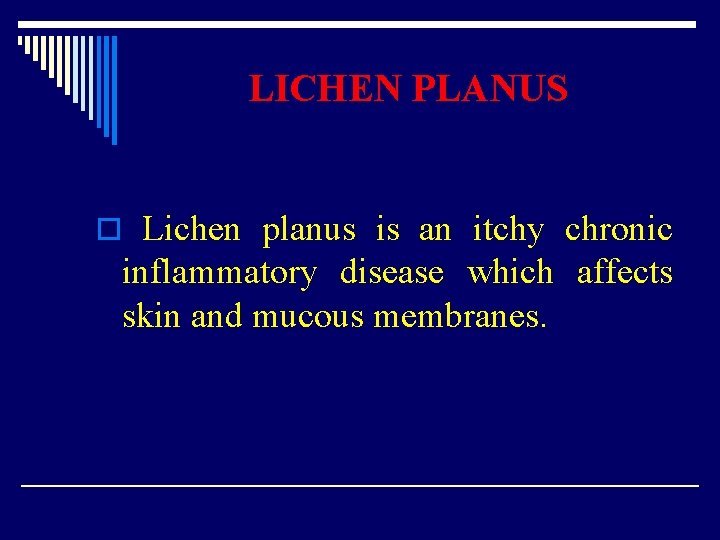 LICHEN PLANUS o Lichen planus is an itchy chronic inflammatory disease which affects skin