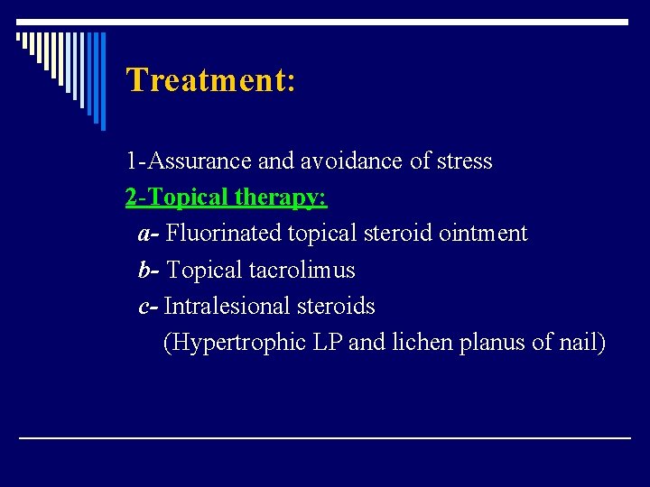 Treatment: 1 -Assurance and avoidance of stress 2 -Topical therapy: a- Fluorinated topical steroid