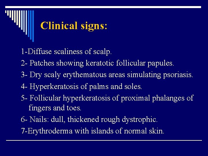 Clinical signs: 1 -Diffuse scaliness of scalp. 2 - Patches showing keratotic follicular papules.
