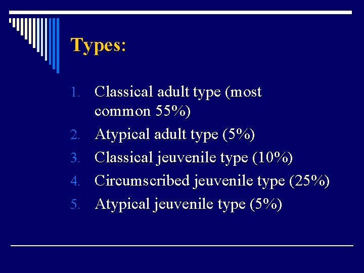 Types: 1. Classical adult type (most 2. 3. 4. 5. common 55%) Atypical adult