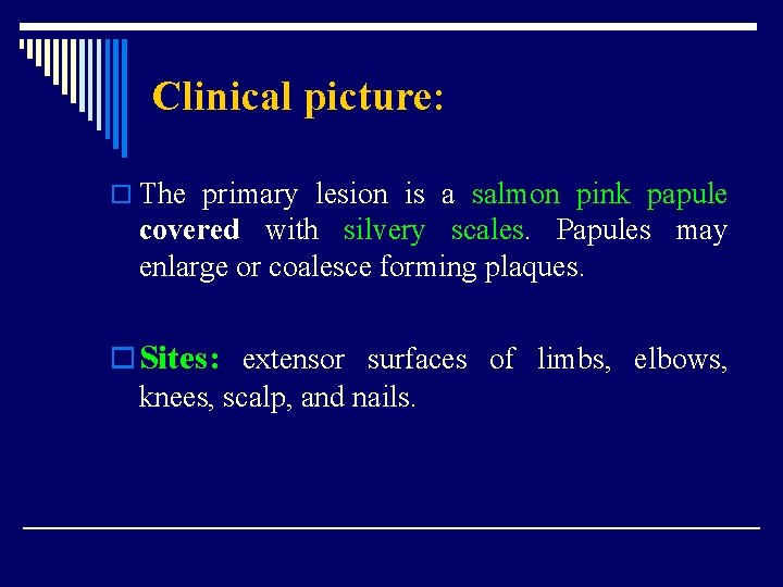 Clinical picture: o The primary lesion is a salmon pink papule covered with silvery