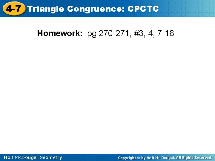 4 -7 Triangle Congruence: CPCTC Homework: pg 270 -271, #3, 4, 7 -18 Holt