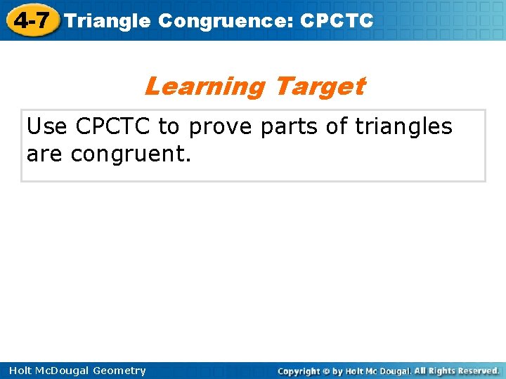 4 -7 Triangle Congruence: CPCTC Learning Target Use CPCTC to prove parts of triangles