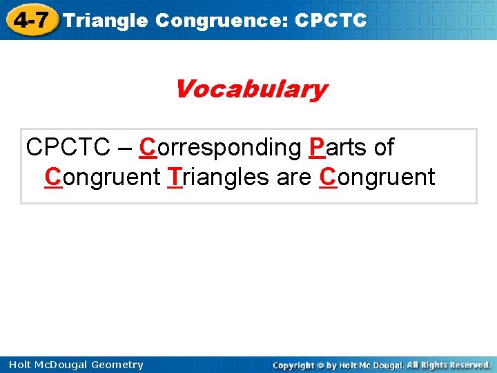 4 -7 Triangle Congruence: CPCTC Vocabulary CPCTC – Corresponding Parts of Congruent Triangles are