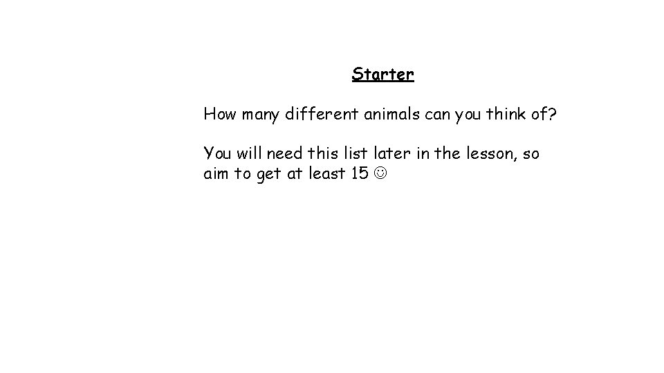 Starter How many different animals can you think of? You will need this list