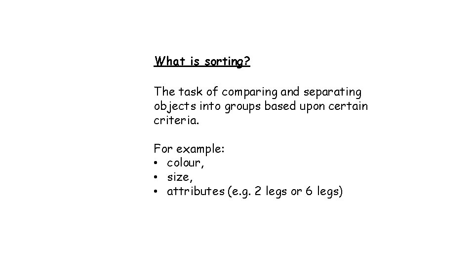What is sorting? The task of comparing and separating objects into groups based upon